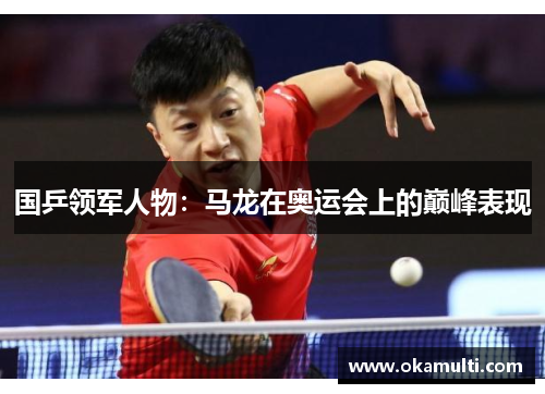 国乒领军人物：马龙在奥运会上的巅峰表现